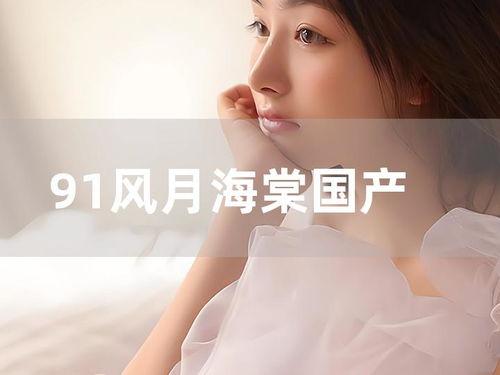 91国产露脸,揭秘国产影视明星的真实风采